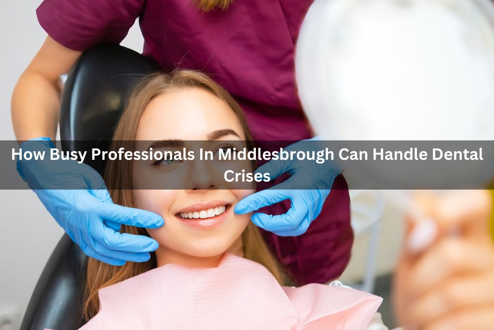 How Busy Professionals In Middlesbrough Can Handle Dental Crises