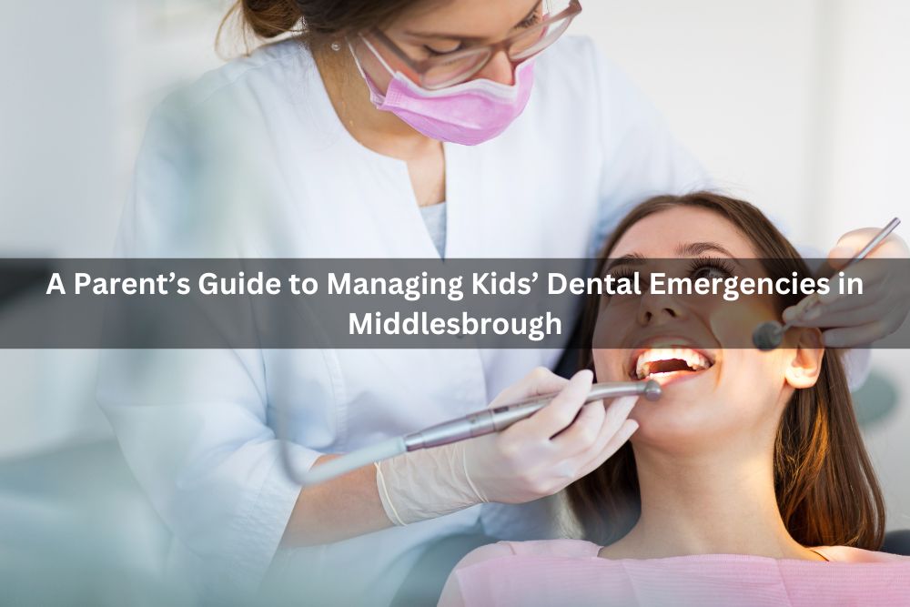 A Parent’s Guide To Managing Kids’ Dental Emergencies In Middlesbrough