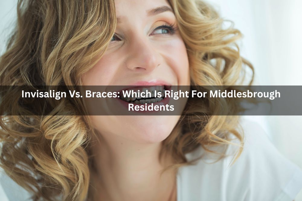 Invisalign Vs. Braces: Which Is Right For Middlesbrough Residents
