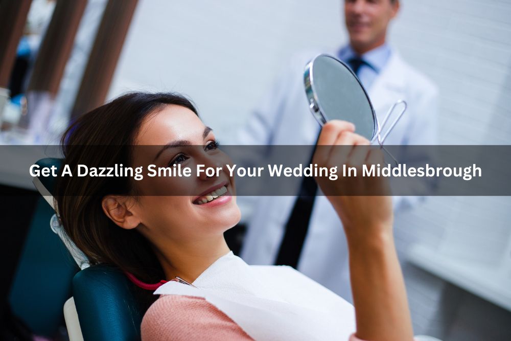 Get A Dazzling Smile For Your Wedding In Middlesbrough