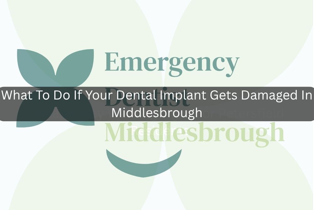 What To Do If Your Dental Implant Gets Damaged In Middlesbrough